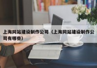 上海網(wǎng)站建設(shè)制作公司（上海網(wǎng)站建設(shè)制作公司有哪些）