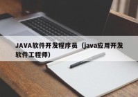 JAVA軟件開發(fā)程序員（java應(yīng)用開發(fā)軟件工程師）