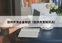 軟件開發(fā)必備知識(shí)（軟件開發(fā)知識(shí)點(diǎn)）