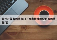 軟件開發(fā)有哪些部門（開發(fā)軟件的公司有哪些部門）