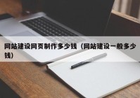 網(wǎng)站建設(shè)網(wǎng)頁制作多少錢（網(wǎng)站建設(shè)一般多少錢）