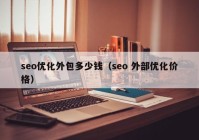 seo優(yōu)化外包多少錢（seo 外部?jī)?yōu)化價(jià)格）