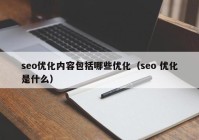 seo優(yōu)化內(nèi)容包括哪些優(yōu)化（seo 優(yōu)化是什么）