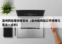 溫州網(wǎng)站建設哪家好（溫州做網(wǎng)站公司有哪幾家大一點的）