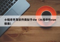 小程序開發(fā)軟件類似于dw（小程序和vue很像）