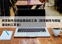 網(wǎng)頁制作與網(wǎng)站建設的工具（網(wǎng)頁制作與網(wǎng)站建設的工具有）