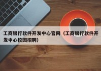 工商銀行軟件開發(fā)中心官網(wǎng)（工商銀行軟件開發(fā)中心校園招聘）