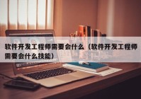 軟件開發(fā)工程師需要會什么（軟件開發(fā)工程師需要會什么技能）