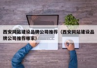 西安網(wǎng)站建設(shè)品牌公司推薦（西安網(wǎng)站建設(shè)品牌公司推薦哪家）