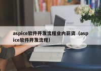 aspice軟件開發(fā)流程業(yè)內(nèi)薪資（aspice軟件開發(fā)流程）