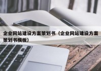 企業(yè)網(wǎng)站建設(shè)方案策劃書（企業(yè)網(wǎng)站建設(shè)方案策劃書模板）