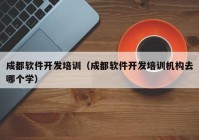 成都軟件開發(fā)培訓(xùn)（成都軟件開發(fā)培訓(xùn)機(jī)構(gòu)去哪個學(xué)）