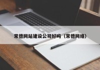 常德網(wǎng)站建設(shè)公司好嗎（常德網(wǎng)絡(luò)）