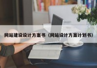 網(wǎng)站建設(shè)設(shè)計(jì)方案書（網(wǎng)站設(shè)計(jì)方案計(jì)劃書）