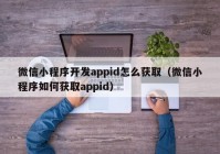 微信小程序開發(fā)appid怎么獲?。ㄎ⑿判〕绦蛉绾潍@取appid）