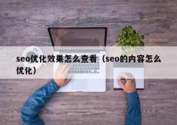 seo優(yōu)化效果怎么查看（seo的內(nèi)容怎么優(yōu)化）