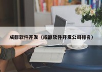 成都軟件開發(fā)（成都軟件開發(fā)公司排名）