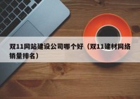 雙11網(wǎng)站建設(shè)公司哪個(gè)好（雙11建材網(wǎng)絡(luò)銷(xiāo)量排名）