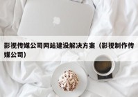 影視傳媒公司網(wǎng)站建設(shè)解決方案（影視制作傳媒公司）