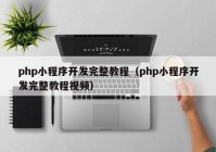 php小程序開發(fā)完整教程（php小程序開發(fā)完整教程視頻）