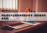 網(wǎng)站建設(shè)與運營財務(wù)預(yù)算計劃書（網(wǎng)站建設(shè)項目預(yù)算）